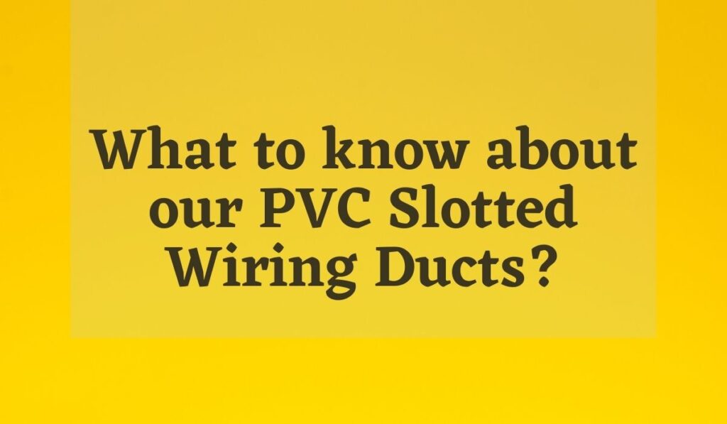 What to know about our PVC Slotted Wiring Ducts