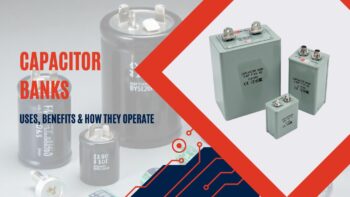 Understanding Capacitor Bank (Uses, Advantages & How They Work)